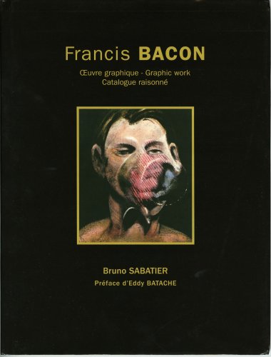 Francis Bacon : Œuvre graphique – Graphic work Catalogue raisonné
