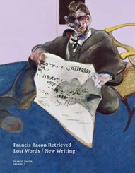 A new book launched by The Estate of Francis Bacon: Francis Bacon Retrieved: Lost Words / New Writing